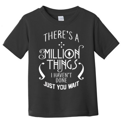 There's A Million Things I Haven't Done You Just Wait Toddler T-Shirt