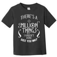 There's A Million Things I Haven't Done You Just Wait Toddler T-Shirt