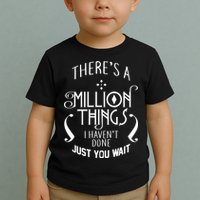 There's A Million Things I Haven't Done You Just Wait Toddler T-Shirt