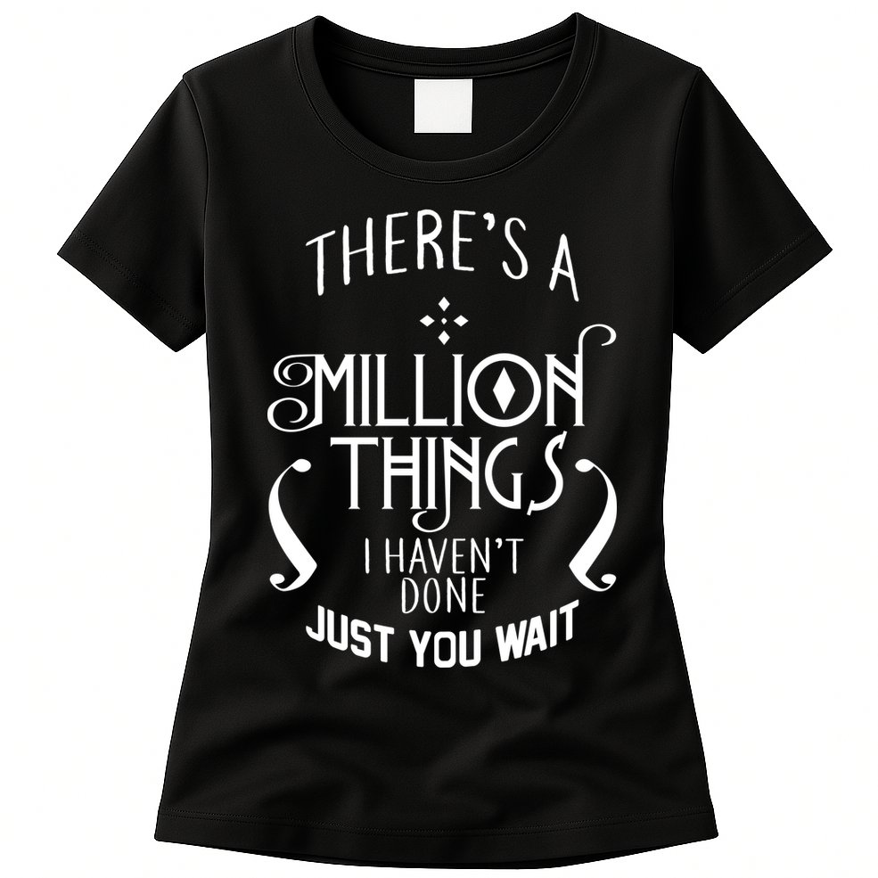 There's A Million Things I Haven't Done You Just Wait Womens T-Shirt