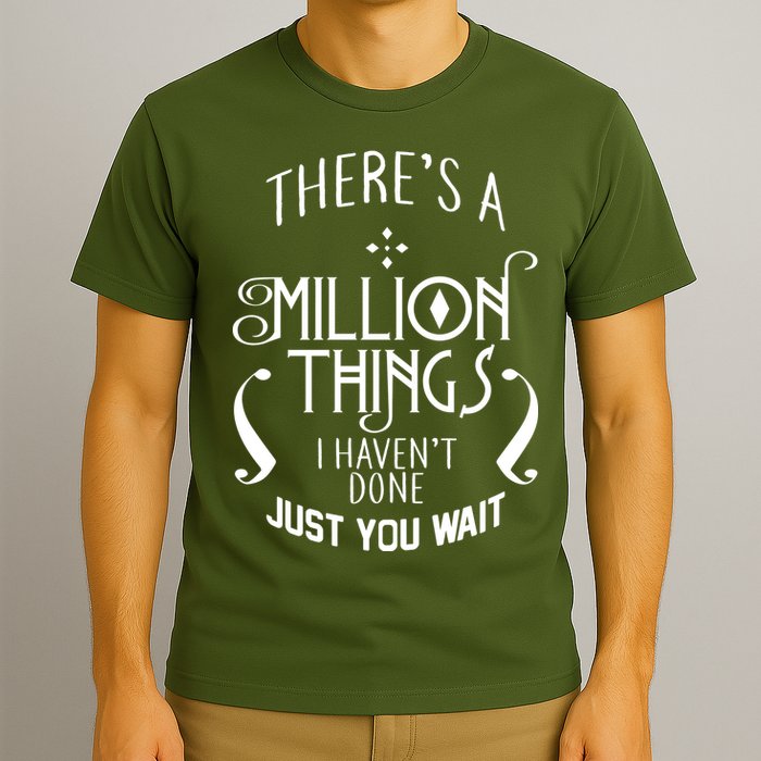 There's A Million Things I Haven't Done You Just Wait T-Shirt