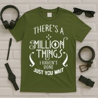 There's A Million Things I Haven't Done You Just Wait T-Shirt