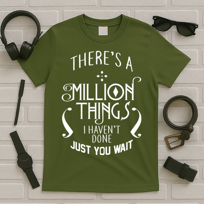 There's A Million Things I Haven't Done You Just Wait T-Shirt