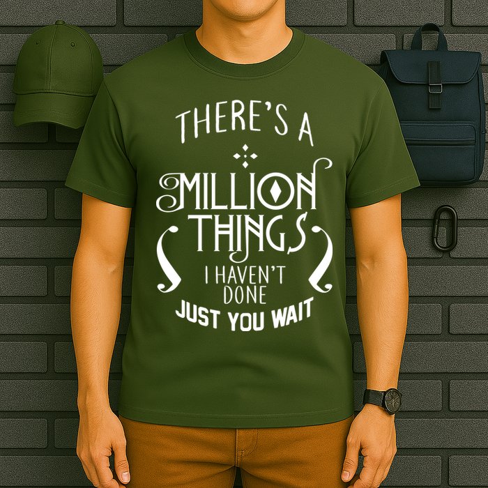 There's A Million Things I Haven't Done You Just Wait T-Shirt