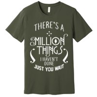 There's A Million Things I Haven't Done You Just Wait Premium T-Shirt