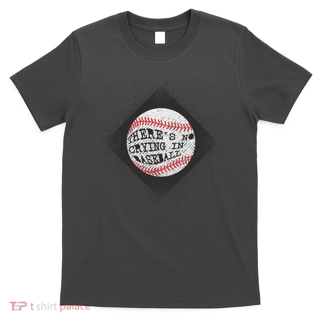 There's No Crying In Baseball T-Shirt