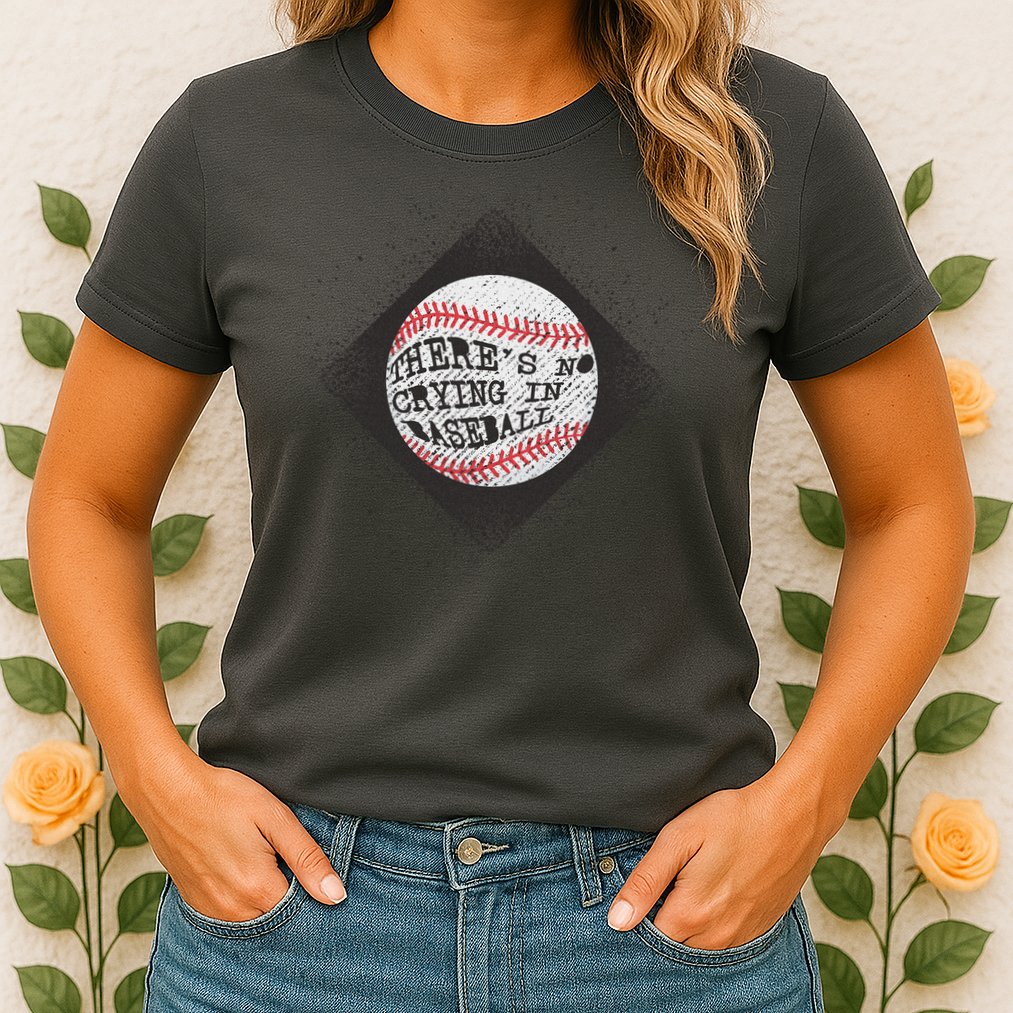 There's No Crying In Baseball Womens T-Shirt