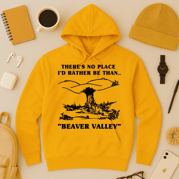 There's No Place I'd Rather Be Than Beaver Valley Hoodie