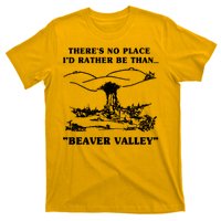 There's No Place I'd Rather Be Than Beaver Valley T-Shirt