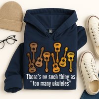 There's No Such Things As To Many Ukuleles Hoodie