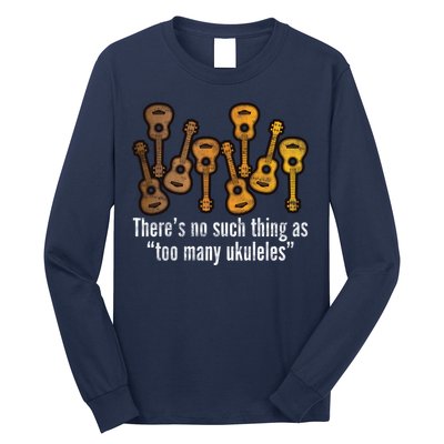 There's No Such Things As To Many Ukuleles Long Sleeve Shirt