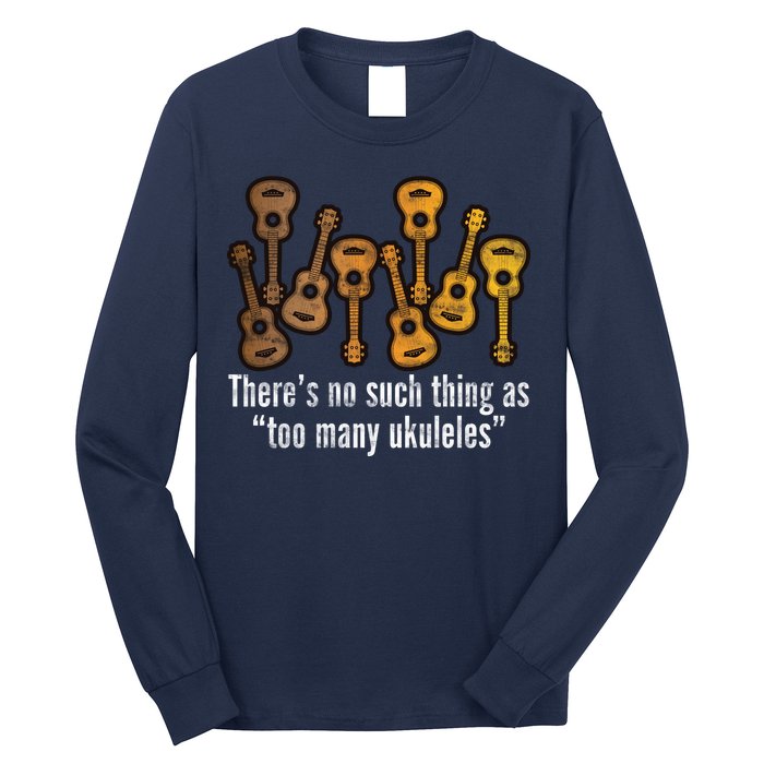 There's No Such Things As To Many Ukuleles Long Sleeve Shirt