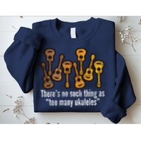 There's No Such Things As To Many Ukuleles Sweatshirt