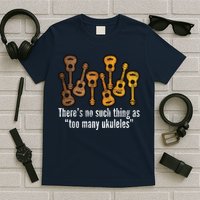 There's No Such Things As To Many Ukuleles T-Shirt