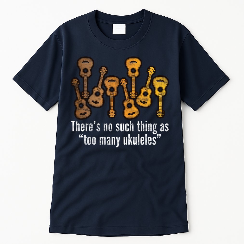 There's No Such Things As To Many Ukuleles Tall T-Shirt