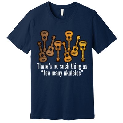 There's No Such Things As To Many Ukuleles Premium T-Shirt