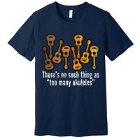 There's No Such Things As To Many Ukuleles Premium T-Shirt