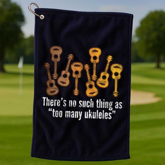 There's No Such Things As To Many Ukuleles Golf Towel