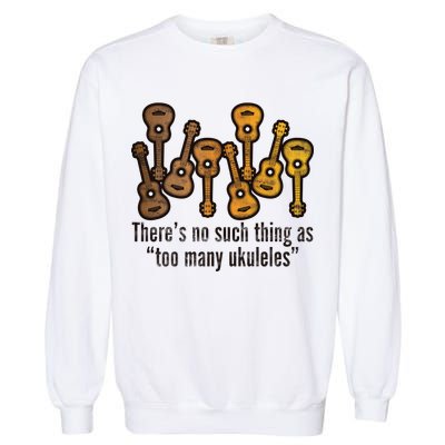 There's No Such Things As To Many Ukuleles Garment-Dyed Sweatshirt