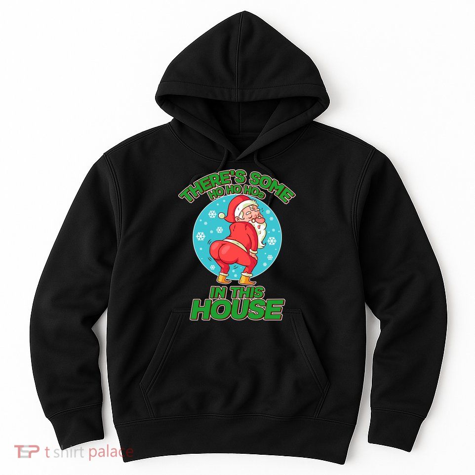 There's Some Ho Ho Hos In This House Twerking Santa Hoodie