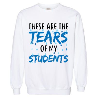 These Are The Tears of my Students Garment-Dyed Sweatshirt