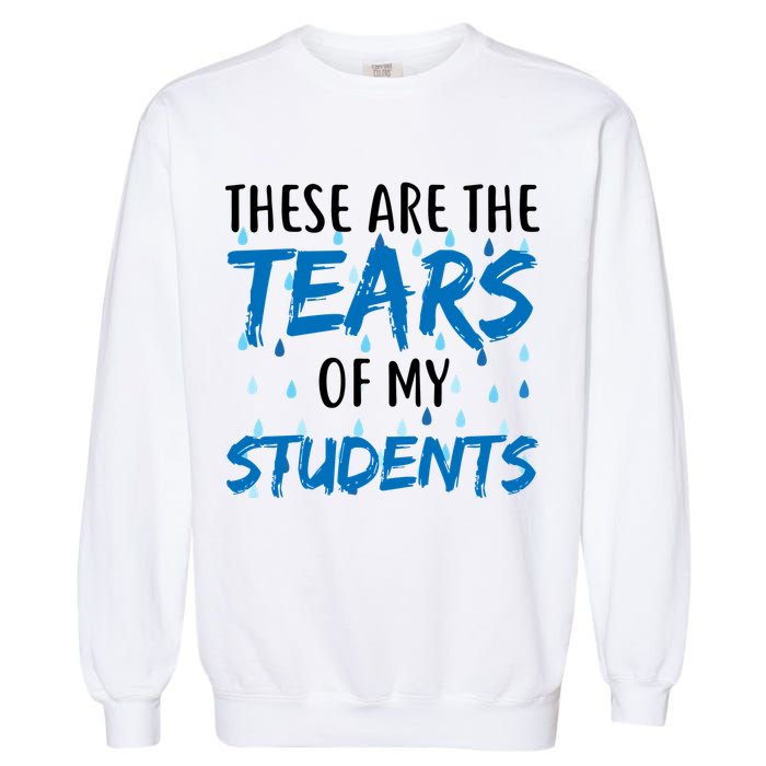 These Are The Tears of my Students Garment-Dyed Sweatshirt