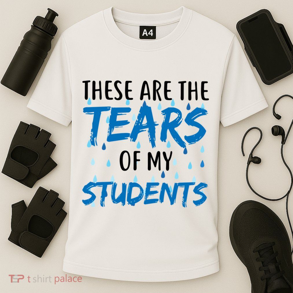 These Are The Tears of my Students Performance Shirt