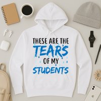 These Are The Tears of my Students Hoodie