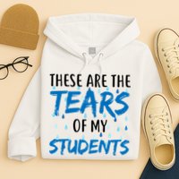 These Are The Tears of my Students Hoodie