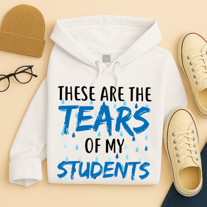 These Are The Tears of my Students Hoodie