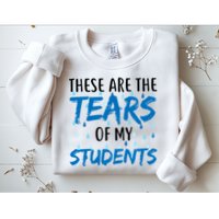 These Are The Tears of my Students Sweatshirt