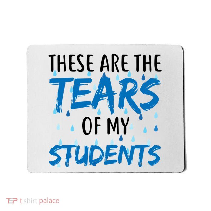 These Are The Tears of my Students Mousepad