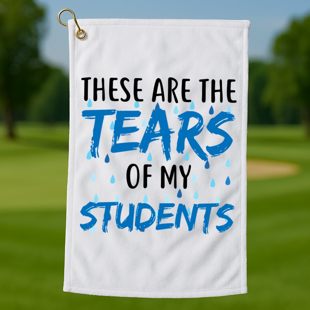 These Are The Tears of my Students Golf Towel