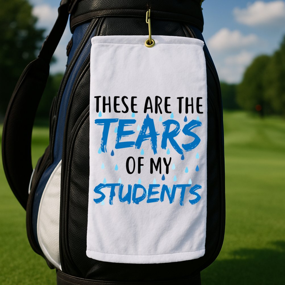 These Are The Tears of my Students Golf Towel