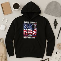 These Colors Don't Run And Neither Do I Hoodie