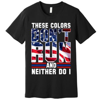 These Colors Don't Run And Neither Do I Premium T-Shirt
