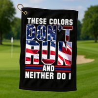 These Colors Don't Run And Neither Do I Golf Towel