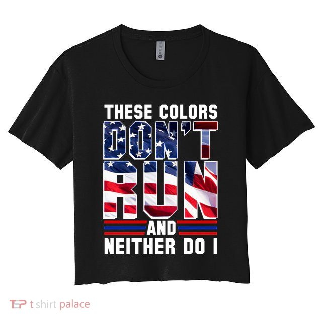 These Colors Don't Run And Neither Do I Crop Top