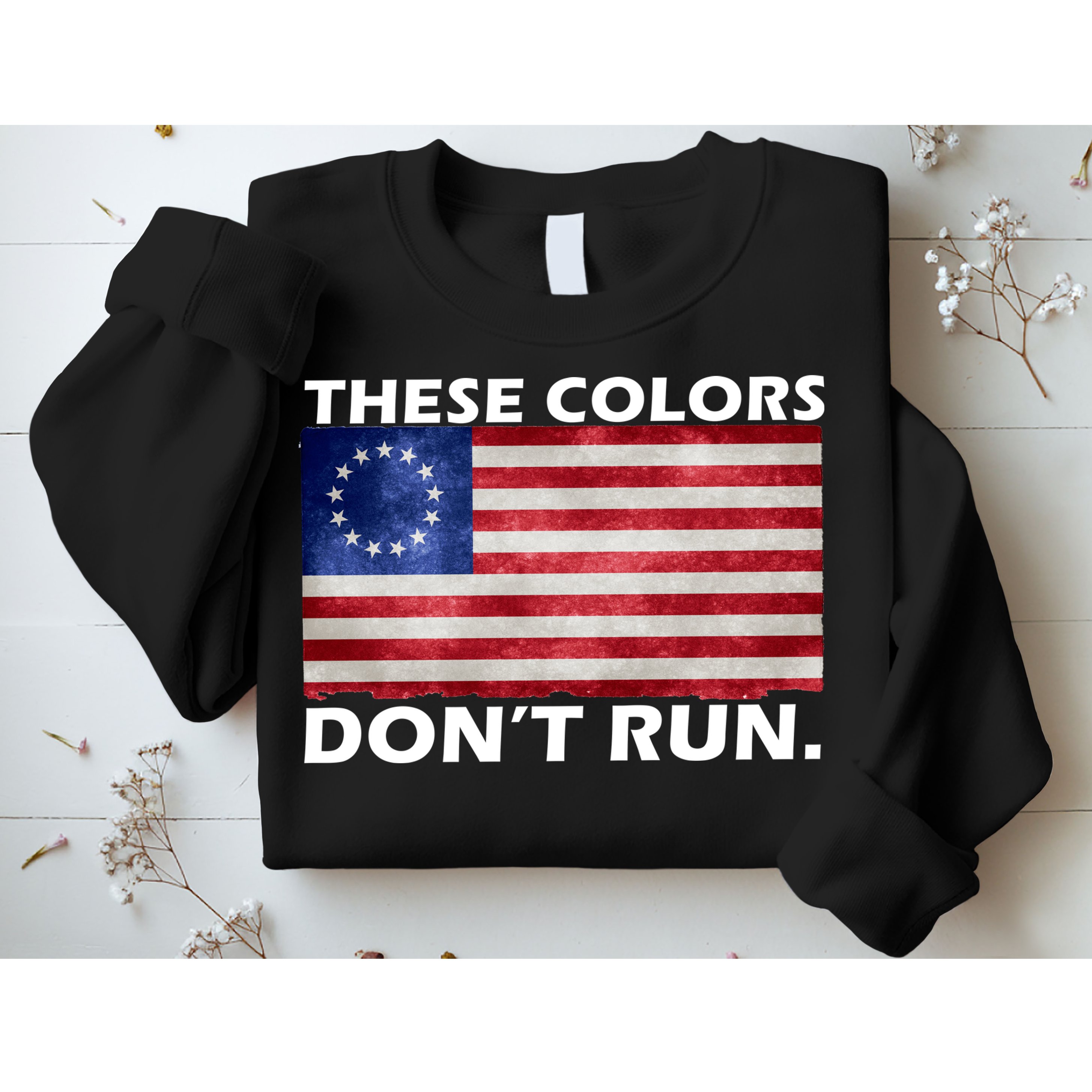 These Colors Don't Run Betsy Ross Flag Sweatshirt