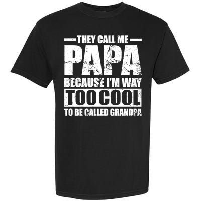 They Call Me Papa Because I'm Too Cool To Be Called Grandpa Garment-Dyed Heavyweight T-Shirt