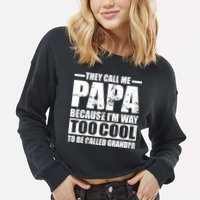They Call Me Papa Because I'm Too Cool To Be Called Grandpa Cropped Pullover Crew