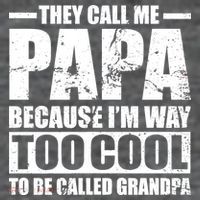 They Call Me Papa Because I'm Too Cool To Be Called Grandpa T-Shirt