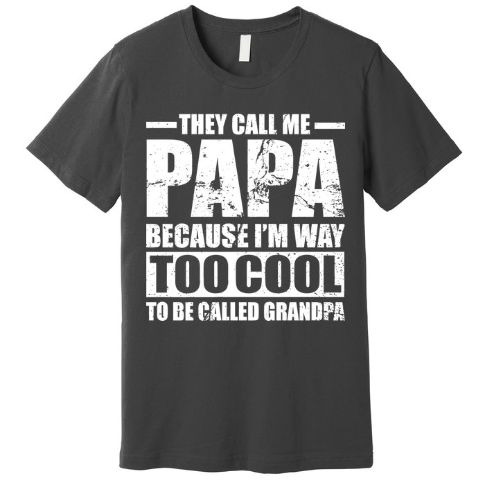 They Call Me Papa Because I'm Too Cool To Be Called Grandpa Premium T-Shirt