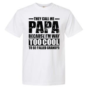 They Call Me Papa Because I'm Too Cool To Be Called Grandpa Garment-Dyed Heavyweight T-Shirt