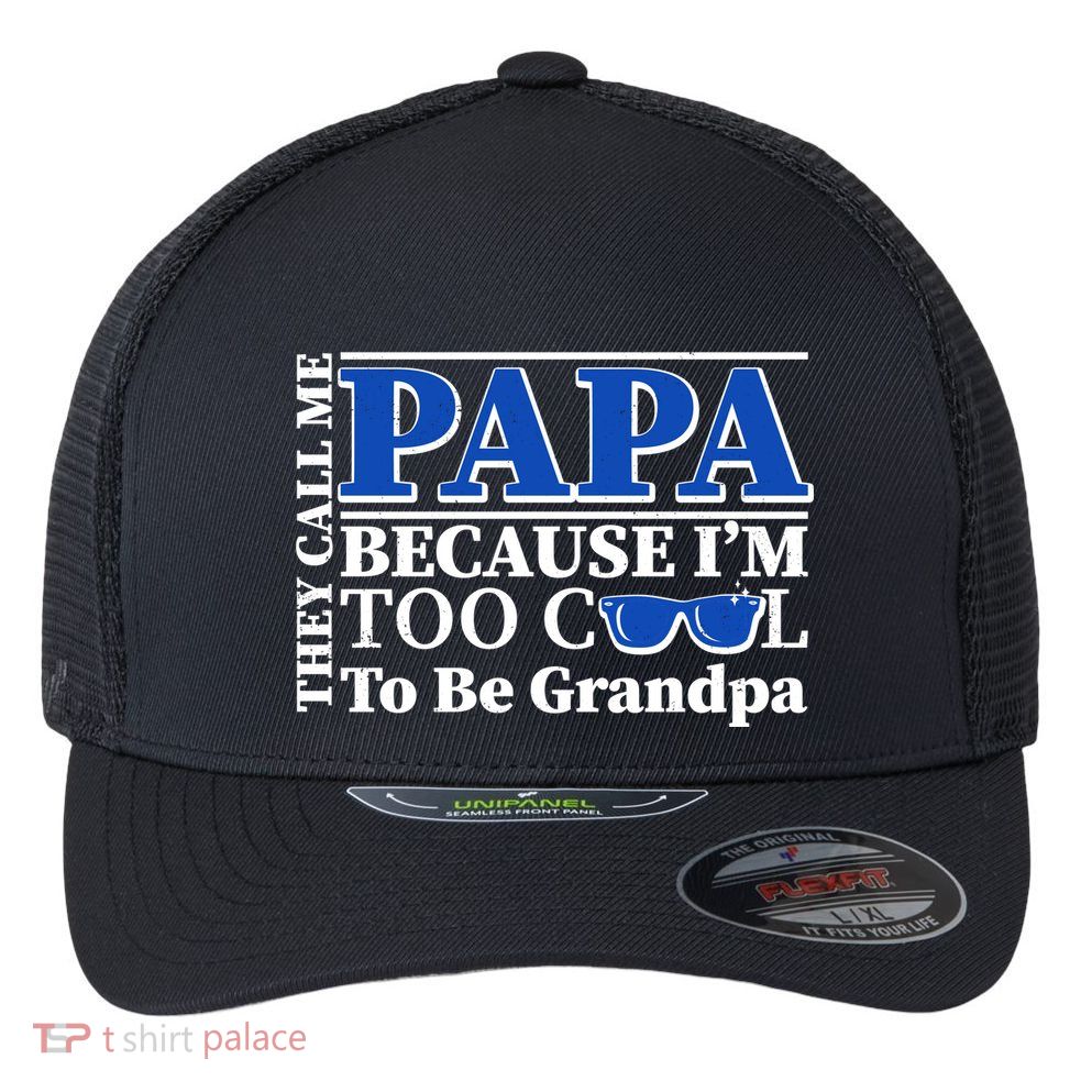 They Call Me Papa Because I'm Too Cool To Be Grandpa Flexfit Unipanel Trucker Cap