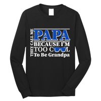 They Call Me Papa Because I'm Too Cool To Be Grandpa Long Sleeve Shirt