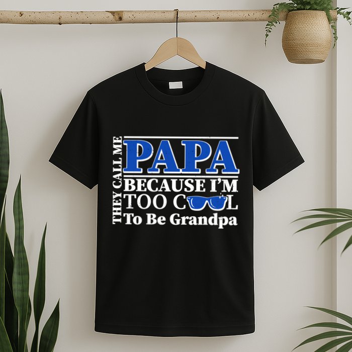 They Call Me Papa Because I'm Too Cool To Be Grandpa T-Shirt