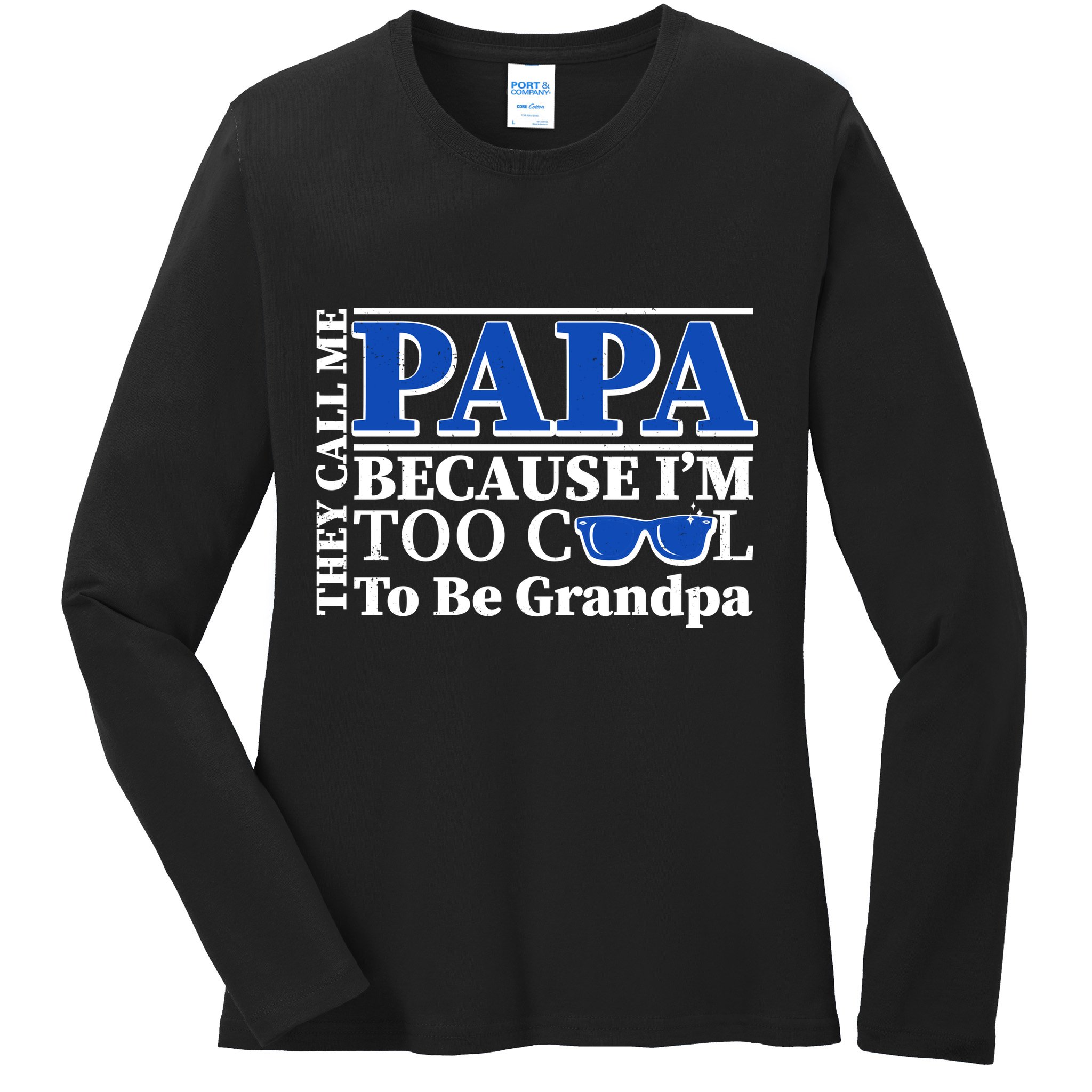 They Call Me Papa Because I'm Too Cool To Be Grandpa Ladies Long Sleeve Shirt