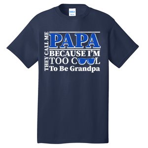 They Call Me Papa Because I'm Too Cool To Be Grandpa Tall T-Shirt