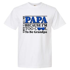 They Call Me Papa Because I'm Too Cool To Be Grandpa Garment-Dyed Heavyweight T-Shirt